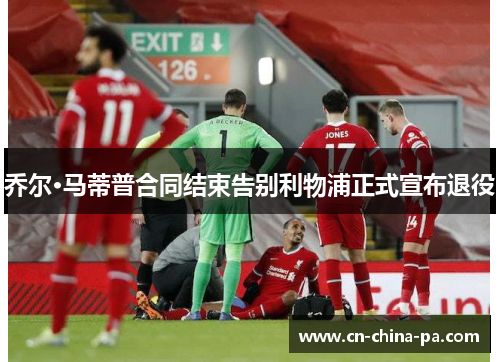 乔尔·马蒂普合同结束告别利物浦正式宣布退役 乔尔·马蒂普合同结束告别利物浦正式宣布退役