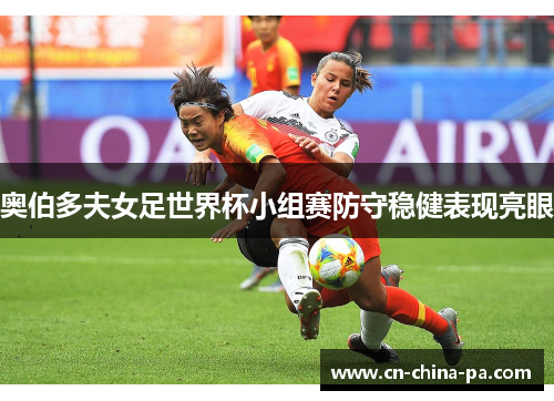 奥伯多夫女足世界杯小组赛防守稳健表现亮眼